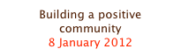 Building a positive community
8 January 2012