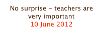 No surprise - teachers are very important
10 June 2012