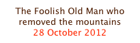 The Foolish Old Man who removed the mountains
28 October 2012