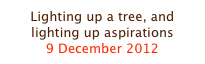 Lighting up a tree, and lighting up aspirations
9 December 2012