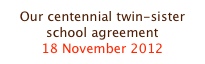 Our centennial twin-sister school agreement
18 November 2012