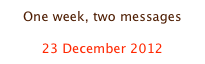 One week, two messages

23 December 2012