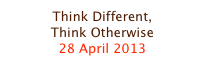 Think Different,
Think Otherwise
28 April 2013