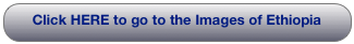 Click HERE to go to the Images of Ethiopia