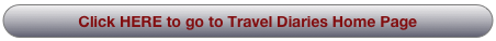 Click HERE to go to Travel Diaries Home Page